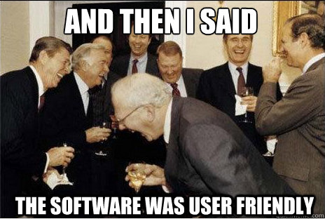 and then i said the software was user friendly  