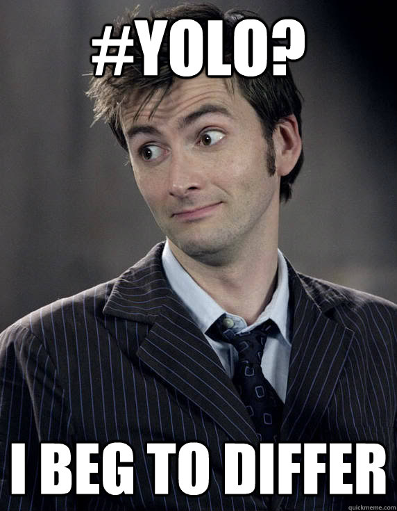 #YOLO? I beg to differ - #YOLO? I beg to differ  Doctor Yolo
