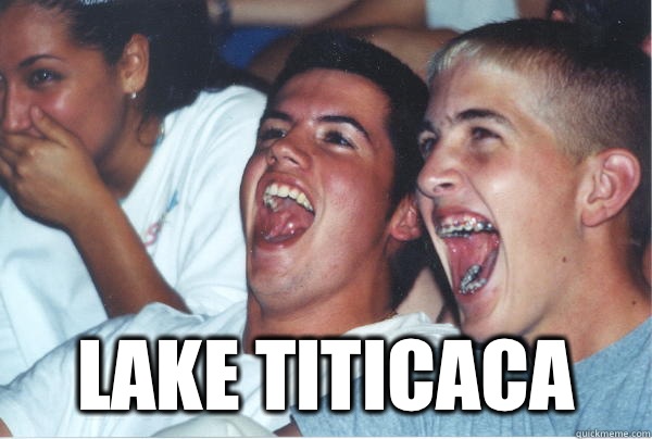  Lake titicaca   Immature High Schoolers