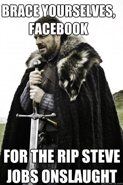 Brace Yourselves, Facebook For the RIP Steve Jobs onslaught - Brace Yourselves, Facebook For the RIP Steve Jobs onslaught  Game of Thrones