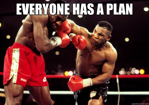 Everyone has a plan Till they get punched in the face  