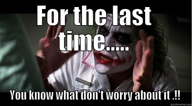 FOR THE LAST TIME..... YOU KNOW WHAT DON'T WORRY ABOUT IT .!! Joker Mind Loss