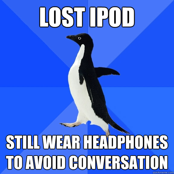 Lost ipod Still wear headphones to avoid conversation  Socially Awkward Penguin