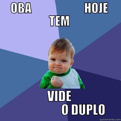 OBA                       HOJE TEM VIDE                     O DUPLO Success Kid