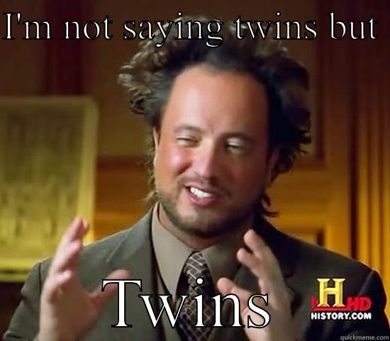 I'M NOT SAYING TWINS BUT  TWINS Ancient Aliens