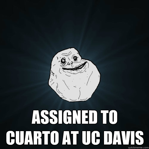  Assigned to Cuarto at UC Davis  Forever Alone
