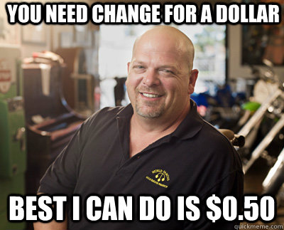 you need change for a dollar Best I can do is $0.50  Pawn Stars