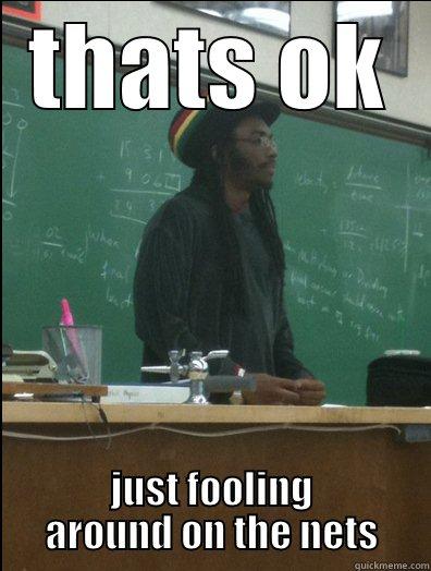 THATS OK JUST FOOLING AROUND ON THE NETS Rasta Science Teacher