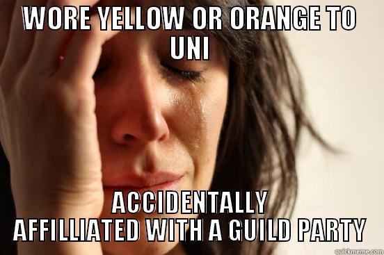 WORE YELLOW OR ORANGE TO UNI ACCIDENTALLY AFFILIATED WITH A GUILD PARTY First World Problems