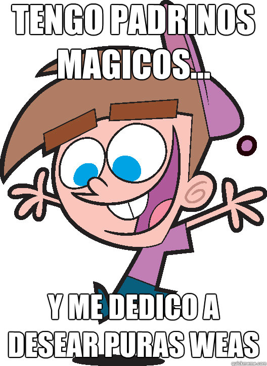 Tengo padrinos magicos... y me dedico a desear puras weas  Timmyturner