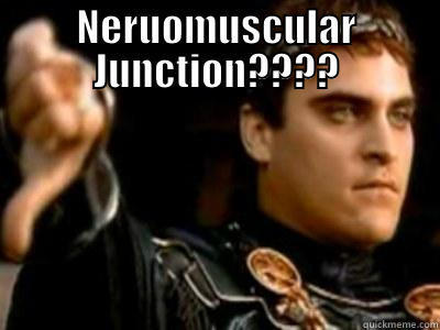 NERUOMUSCULAR JUNCTION????  Downvoting Roman