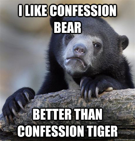 I like confession bear better than confession tiger  Confession Bear