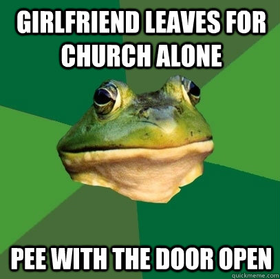 girlfriend leaves for church alone pee with the door open  Foul Bachelor Frog