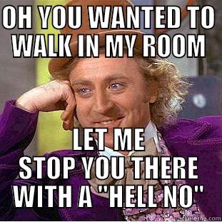 OH YOU WANTED TO WALK IN MY ROOM LET ME STOP YOU THERE WITH A 