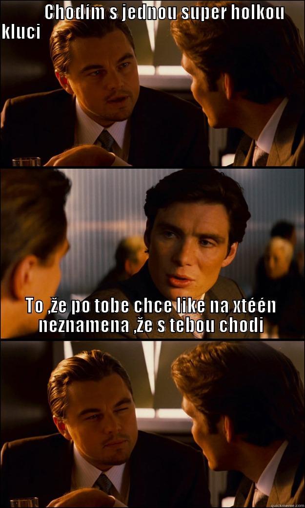         CHODÍM S JEDNOU SUPER HOLKOU KLUCI                                                                                                                                                                                                                       Inception