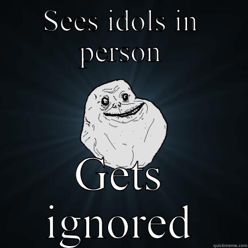 SEES IDOLS IN PERSON GETS IGNORED Forever Alone