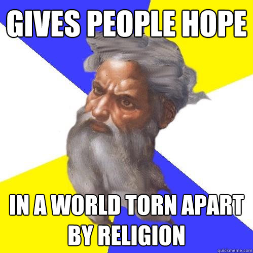 Gives people hope in a world torn apart by religion  Advice God