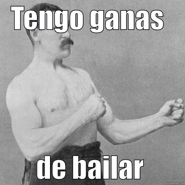 Spanish Memes - TENGO GANAS  DE BAILAR overly manly man