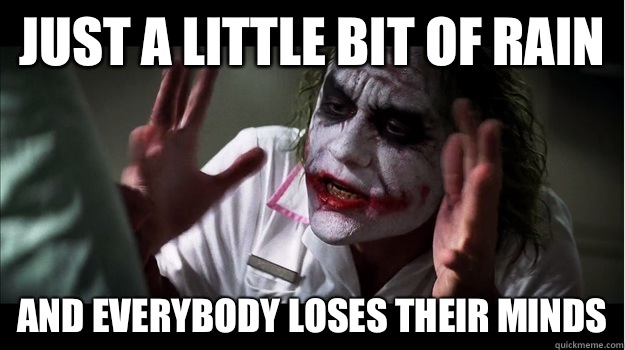 Just a little bit of rain AND EVERYBODY LOSES THEIR MINDS  Joker Mind Loss