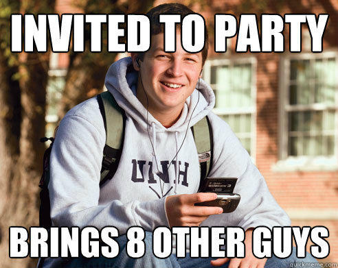 Invited to party Brings 8 other guys  