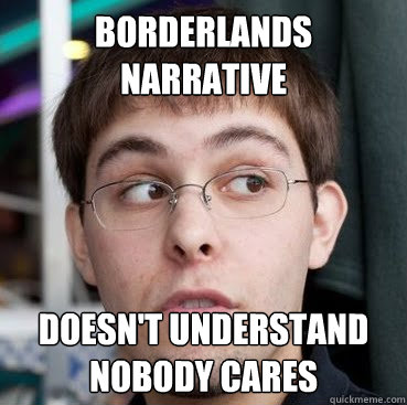 borderlands narrative doesn't understand nobody cares  Sheeple Ty