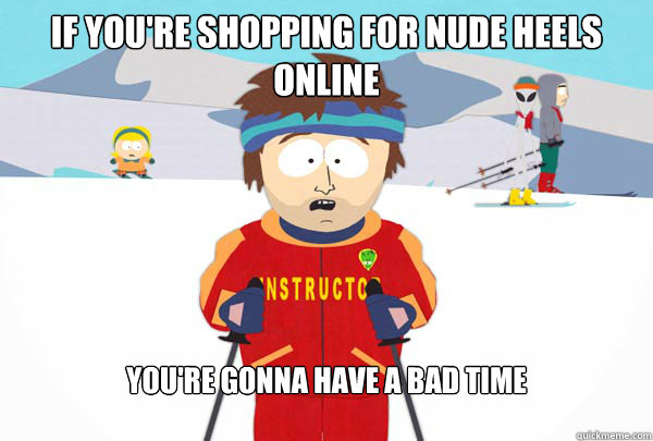 If you're shopping for nude heels online You're gonna have a bad time  Super Cool Ski Instructor