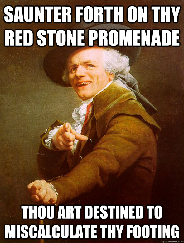 Saunter forth on thy red stone Promenade Thou art destined to miscalculate thy footing  Joseph Ducreux