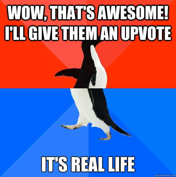 Wow, that's awesome! I'll give them an upvote It's real life  Socially Awesome Awkward Penguin