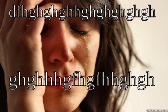 DFHGHGHGHHGHGHGHGHGH GHGHHHGFHGFHHGHGH First World Problems