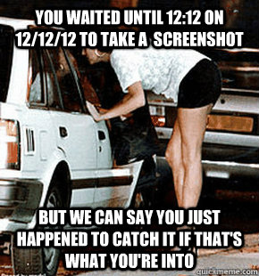 You waited until 12:12 on 12/12/12 to take a  screenshot But we can say you just happened to catch it if that's what you're into  FB karma whore