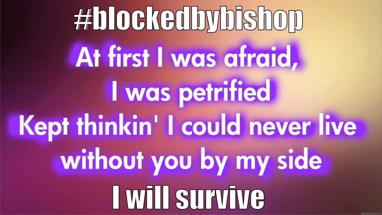 #BLOCKEDBYBISHOP I WILL SURVIVE Misc
