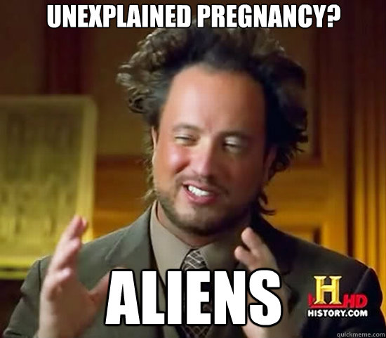 Unexplained pregnancy? ALIENS  Ancient Aliens