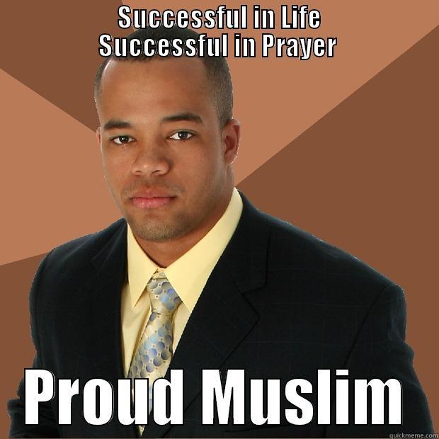                     SUCCESSFUL IN LIFE                    SUCCESSFUL IN PRAYER PROUD MUSLIM Successful Black Man
