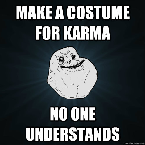 make a costume for karma no one understands - make a costume for karma no one understands  Forever Alone