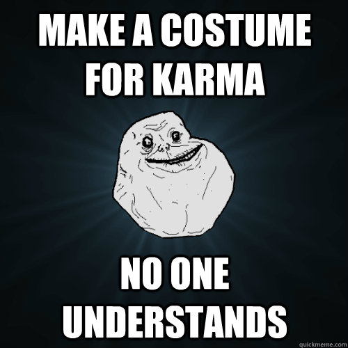 make a costume for karma no one understands  Forever Alone