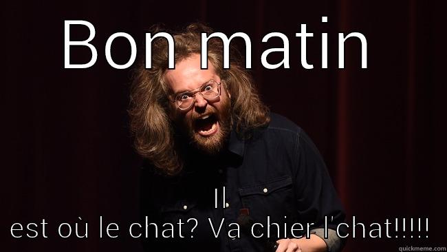 BON MATIN IL EST OÙ LE CHAT? VA CHIER L'CHAT!!!!! Misc