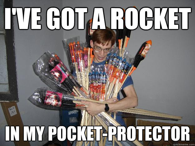 I've got a rocket in my pocket-protector  Crazy Fireworks Nerd