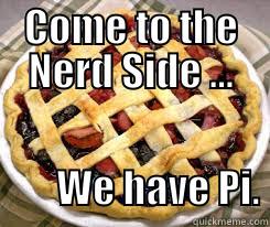 COME TO THE NERD SIDE ...                                               WE HAVE PI. Misc