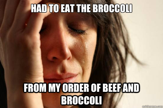 Had to eat the broccoli from my order of Beef and Broccoli  First World Problems