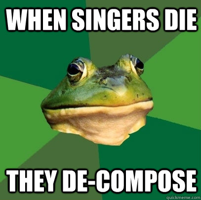 WHEN SINGERS DIE THEY DE-COMPOSE  Foul Bachelor Frog