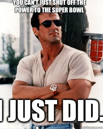 You can't just shut off the power to the Super Bowl I just did.  forever sylvester stallone