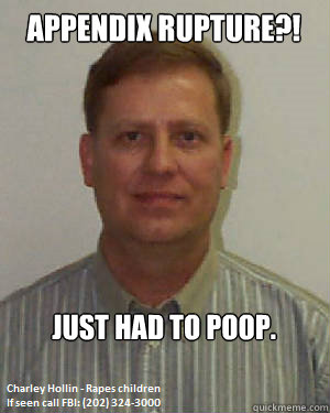 Appendix rupture?!  Just had to poop.   