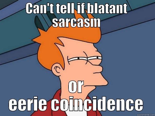 CAN'T TELL IF BLATANT SARCASM OR EERIE COINCIDENCE Futurama Fry