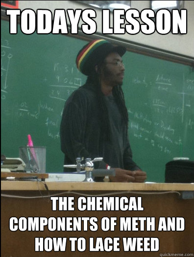 Todays Lesson the Chemical components of meth and how to Lace weed  Rasta Science Teacher