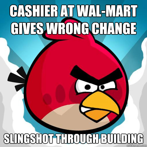 Cashier at Wal-Mart Gives Wrong Change Slingshot through building - Cashier at Wal-Mart Gives Wrong Change Slingshot through building  Overreactive Angry Bird