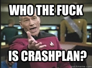 Who the fuck is crashplan?  Annoyed Picard