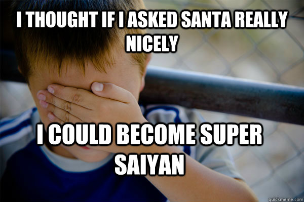 I thought if I asked santa really nicely I could become super saiyan - I thought if I asked santa really nicely I could become super saiyan  Confession kid