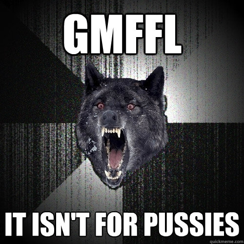 GMFFL IT isn't for pussies  Insanity Wolf