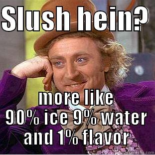 SLUSH HEIN?  MORE LIKE 90% ICE 9% WATER AND 1% FLAVOR Condescending Wonka