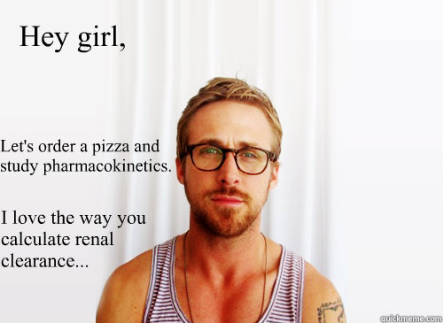 Hey girl, 

I love the way you calculate renal
clearance... Let's order a pizza and
study pharmacokinetics.  